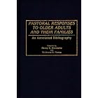 Pastoral Responses to Older Adults and Their Families: An Annotated Bibliography... by Henry C. Simmons and Vivienne S. Pierce