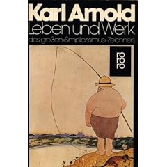 Karl Arnold - Leben und Werk des gro�en Simplicissimus- Zeichners.