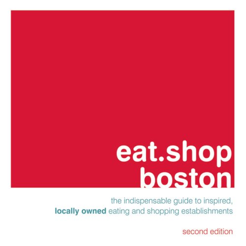 eat.shop boston: The Indispensable Guide to Inspired, Locally Owned Eating and Shopping Establishments (Rather Boston: Eat Shop Explore Discover Local Gems)