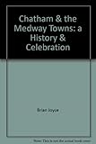 Chatham & the Medway towns : a history & celebration