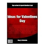 Ideas for Valentines Day: This Manual Talks about the Different Valentines Day Ideas for Boyfriend, Girlfriend, Married Couples and Even For Singles. This ... includes Tips on How To Spend Valentine