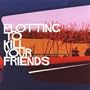 Plotting to Kill Your Friends