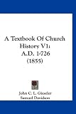 Search : A Textbook of Church History V1: A.D. 1-726 (1855)