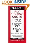 Guide to Fly Fishing Knots: A Basic Streamside Guide for Fly Fishing Knots, Tippets, and Leader Formulas