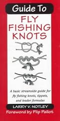 Guide to Fly Fishing Knots: A Basic Streamside Guide for Fly Fishing Knots, Tippets, and Leader Formulas