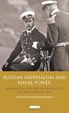 Russian Imperialism and Naval Power: Military Strategy and the Build-Up to the Russo-Japanese War (International Library of Twentieth Century History)