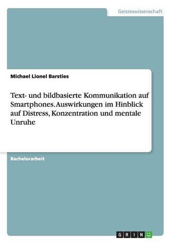 Text- und bildbasierte Kommunikation auf Smartphones. Auswirkungen im Hinblick auf Distress, Konzentration und mentale Unruhe (German Edition)