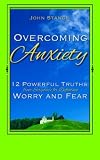 Overcoming Anxiety: 12 Powerful Truths from Scripture for Defeating Worry and Fear