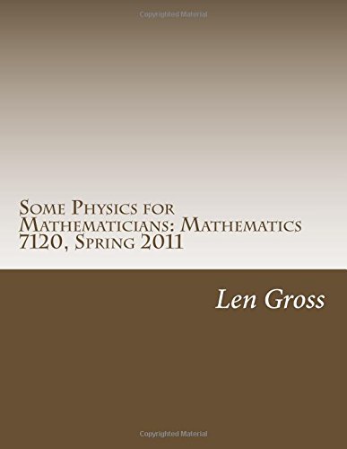 Some Physics for Mathematicians: Mathematics 7120, Spring 2011