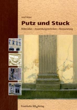 Putz und Stuck: Materialien - Anwendungstechniken - Restaurierung Putz und Stuck: Materialien - Anwendungstechniken - Restaurierung