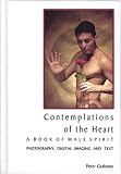 Contemplations of the Heart, A Book of Male Spirit, Photography, Digital Imaging and Text