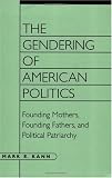 The Gendering of American Politics: Founding Mothers, Founding Fathers, and Political Patriarchy