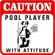CAUTION: POOL PLAYER WITH ATTITUDE joke sign