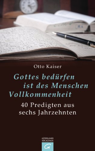 Gottes bedürfen ist des Menschen Vollkommenheit: 40 Predigten aus sechs Jahrzehnten (German Edition)