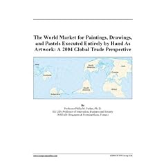 The World Market for Paintings, Drawings, and Pastels Executed Entirely by Hand As Artwork: A 2004 Global Trade Perspective
