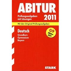 Abitur-Pr�fungsaufgaben Gymnasium Bayern. Mit L�sungen: Deutsch Grundkurs G9-Abitur 2011. Mit den Original-Pr�fungsaufgaben. Jahrg�nge 2004-2010. ... Pr�fungsaufgaben mit vollst�ndigen L�sungen