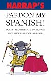 Pardon my Spanish! : pocket slang dictionary : English-Spanish/Spanish-English