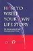 How to Write Your Own Life Story: The Classic Guide for the Nonprofessional Writer