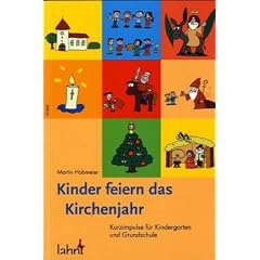 Kinder feiern das Kirchenjahr: Kurzimpulse f�r Kindergarten und Grundschule