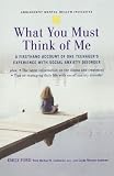 What You Must Think of Me: A Firsthand Account of One Teenager's Experience with Social Anxiety Disorder (Adolescent Mental Health Initiative)