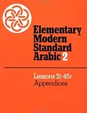 Elementary Modern Standard Arabic: Volume 2, Lessons 31-45; Appendices (Elementary Modern Standard Arabic, Lessons 31-45)