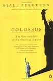 Colossus: The Rise and Fall of the American Empire Niall Ferguson