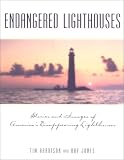 Endangered Lighthouses: The Plight of 50 American Lights and the Efforts Being Made to Save Them Endangered Lighthouses: The Plight of 50 American Lights and the Efforts Being Made to Save Them