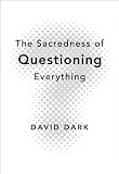 The Sacredness of Questioning Everything