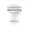 The Sacredness of Questioning Everything