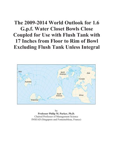 The 2009-2014 World Outlook for 1.6 G.p.f. Water Closet Bowls Close Coupled for Use with Flush Tank with 17 Inches from Floor to Rim of Bowl Excluding Flush Tank Unless Integral