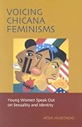 Voicing Chicana Feminisms: Young Women Speak Out on Sexuality and Identity (Qualitative Studies in Psychology Series)