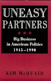 Uneasy Partners: Big Business in American Politics, 1945-1990 (The American Moment)