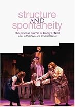 Structure and Spontaneity: The Process Drama of Cecily O'Neill