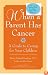 When a Parent Has Cancer: A Guide to Caring for Your Children