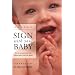 Sign with Your Baby: How to Communicate with Infants Before They Can Speak
