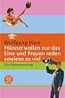 M�nner wollen nur das Eine und Frauen reden sowieso zu viel. Eine Faktensammlung.