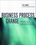 Business Process Change: A Manager's Guide to Improving, Redesigning, and Automating Processes (The Morgan Kaufmann Series in Data Management Systems)