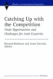 Catching Up with the Competition: Trade Opportunities and Challenges for Arab Countries (Studies in International Economics)
