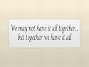 WE MAY NOT HAVE IT ALL TOGETHER...BUT TOGETHER WE HAVE IT ALL Vinyl wall quotes stickers sayings home art decor decal