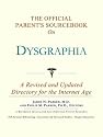 The Official Parent's Sourcebook on Dysgraphia: A Revised and Updated Directory for the Internet Age