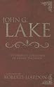 John G Lake: Complete Collection Of His Teaching