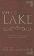 John G. Lake Anthology: The Complete Collection Of His Life Teachings