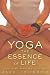Book Yoga: The Essence Of Life: Eight Yogis Share Their Journeys