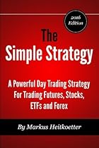 The Simple Strategy - A Powerful Day Trading Strategy For Trading Futures, Stocks, ETFs and Forex The Simple Strategy - A Powerful Day Trading Strategy For Trading Futures, Stocks, ETFs and Forex