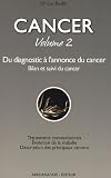 Cancer : Volume 2 - Du diagnostic � l'annonce du cancer, Bilan et suivi du cancer