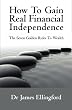 How To Gain Real Financial Independence: The Seven Golden Rules To Wealth