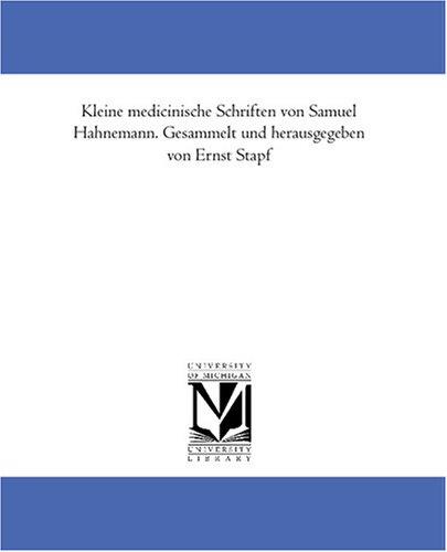 Kleine medicinische Schriften von Samuel Hahnemann. Gesammelt und herausgegeben von Ernst Stapf