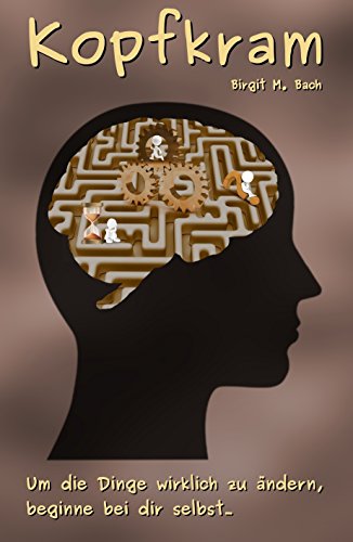 Kopfkram: Um die Dinge wirklich zu ändern, beginne bei dir selbst (German Edition)