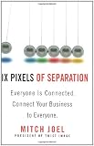 Six Pixels of Separation: Everyone Is Connected. Connect Your Business to Everyone.