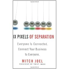 Six Pixels of Separation: Everyone Is Connected. Connect Your Business to Everyone